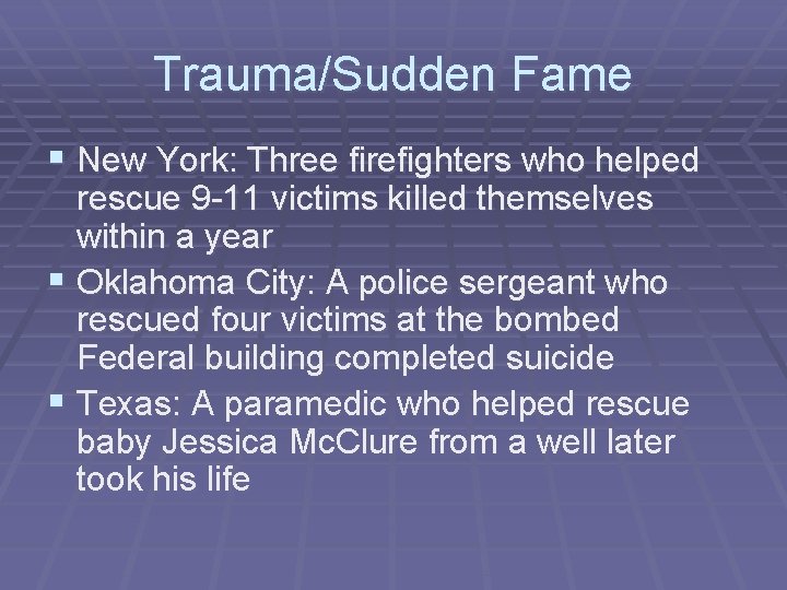 Trauma/Sudden Fame § New York: Three firefighters who helped rescue 9 -11 victims killed