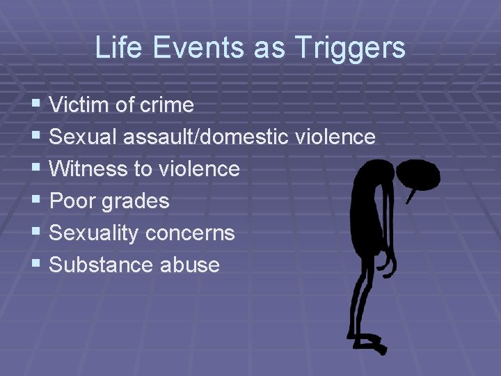 Life Events as Triggers § Victim of crime § Sexual assault/domestic violence § Witness