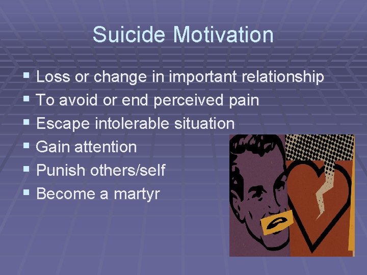 Suicide Motivation § Loss or change in important relationship § To avoid or end