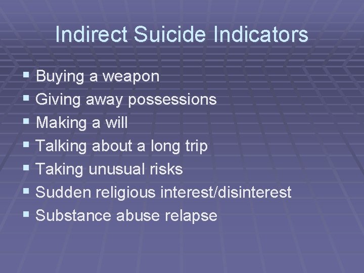 Indirect Suicide Indicators § Buying a weapon § Giving away possessions § Making a