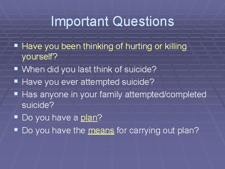 Important Questions § Have you been thinking of hurting or killing § § §