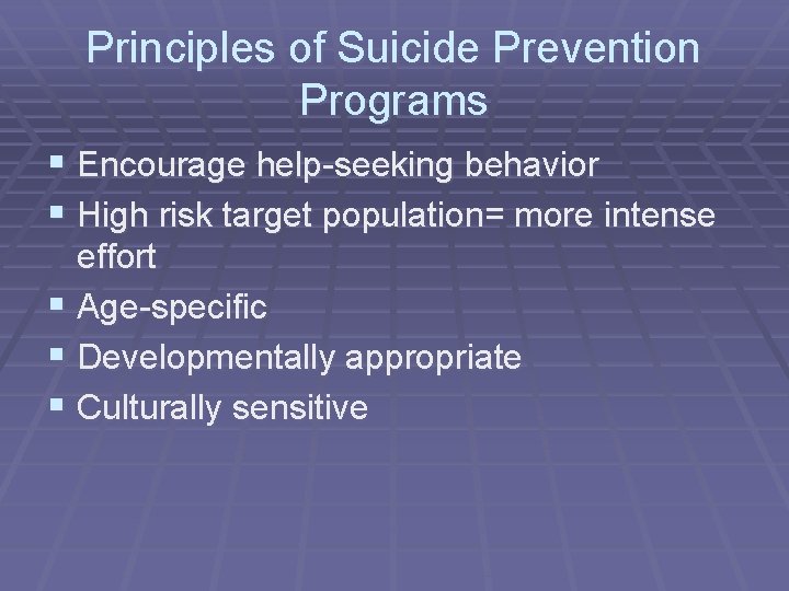 Principles of Suicide Prevention Programs § Encourage help-seeking behavior § High risk target population=