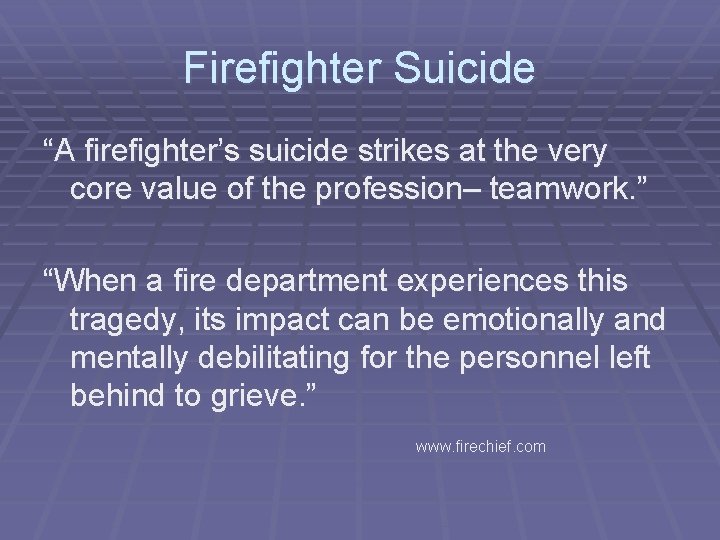 Firefighter Suicide “A firefighter’s suicide strikes at the very core value of the profession–