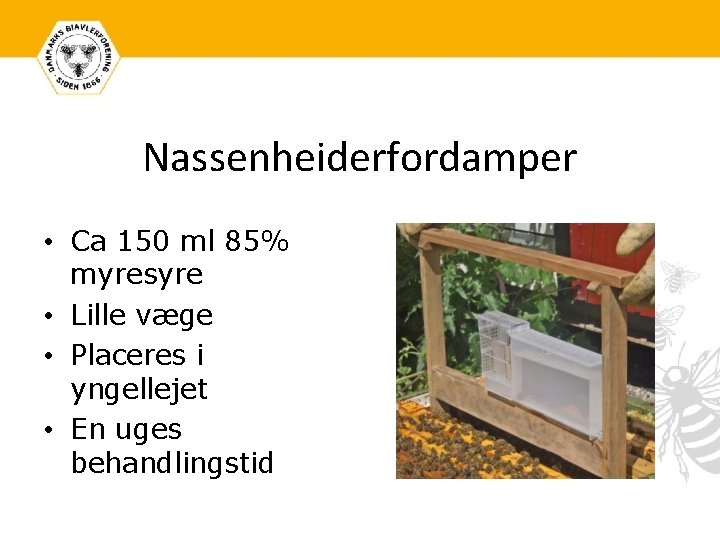 Nassenheiderfordamper • Ca 150 ml 85% myresyre • Lille væge • Placeres i yngellejet
