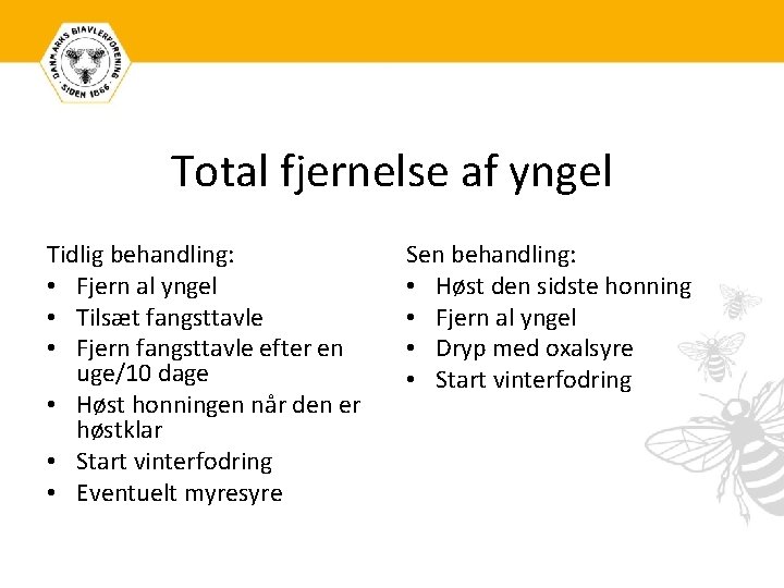 Total fjernelse af yngel Tidlig behandling: • Fjern al yngel • Tilsæt fangsttavle •