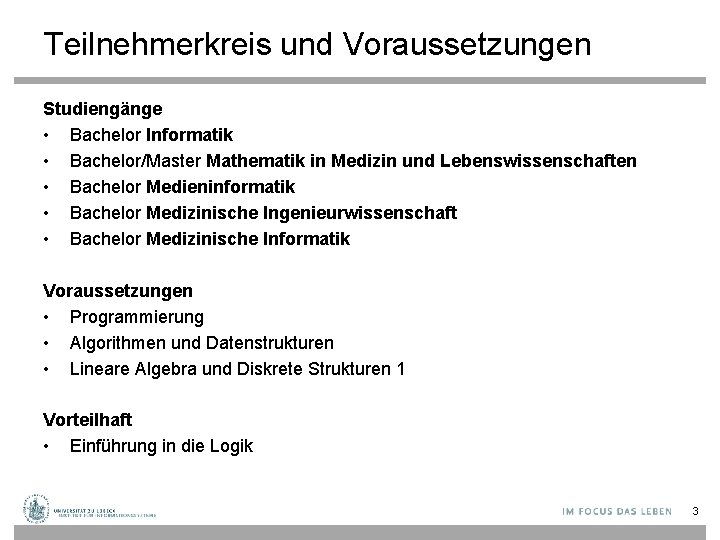 Teilnehmerkreis und Voraussetzungen Studiengänge • Bachelor Informatik • Bachelor/Master Mathematik in Medizin und Lebenswissenschaften