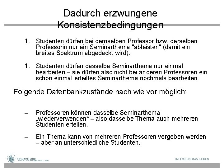 Dadurch erzwungene Konsistenzbedingungen 1. Studenten dürfen bei demselben Professor bzw. derselben Professorin nur ein