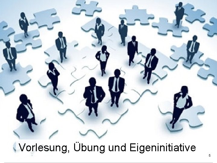 Vorlesung, Übung und Eigeninitiative 5 