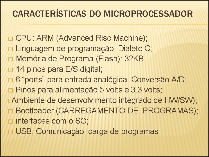 CARACTERÍSTICAS DO MICROPROCESSADOR CPU: ARM (Advanced Risc Machine); � Linguagem de programação: Dialeto C;