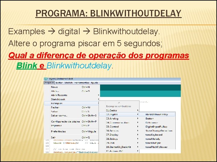PROGRAMA: BLINKWITHOUTDELAY Examples digital Blinkwithoutdelay. Altere o programa piscar em 5 segundos; Qual a
