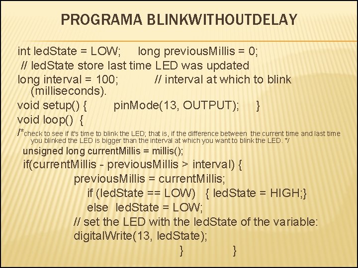PROGRAMA BLINKWITHOUTDELAY int led. State = LOW; long previous. Millis = 0; // led.