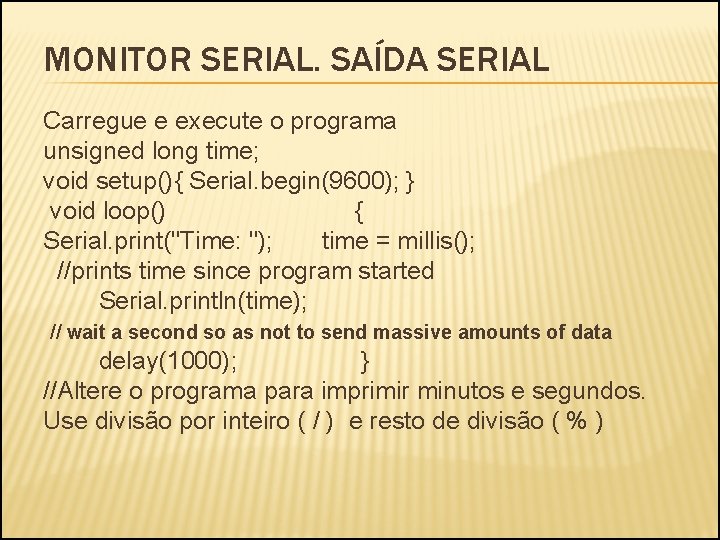 MONITOR SERIAL. SAÍDA SERIAL Carregue e execute o programa unsigned long time; void setup(){
