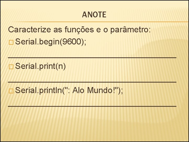 ANOTE Caracterize as funções e o parâmetro: � Serial. begin(9600); __________________ � Serial. print(n)