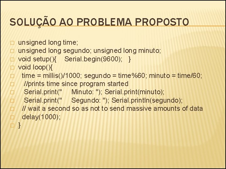 SOLUÇÃO AO PROBLEMA PROPOSTO � � � unsigned long time; unsigned long segundo; unsigned