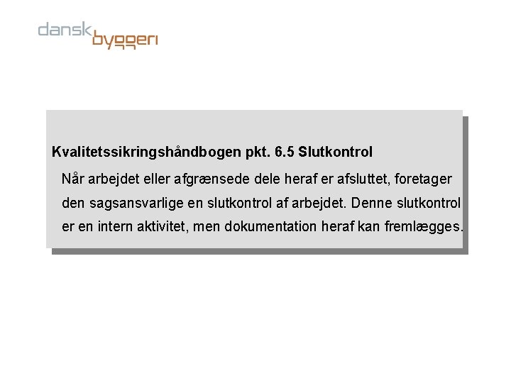 Kvalitetssikringshåndbogen pkt. 6. 5 Slutkontrol Når arbejdet eller afgrænsede dele heraf er afsluttet, foretager