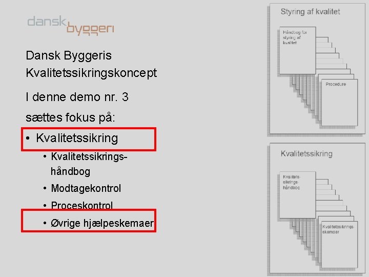 Dansk Byggeris Kvalitetssikringskoncept I denne demo nr. 3 sættes fokus på: • Kvalitetssikringshåndbog •