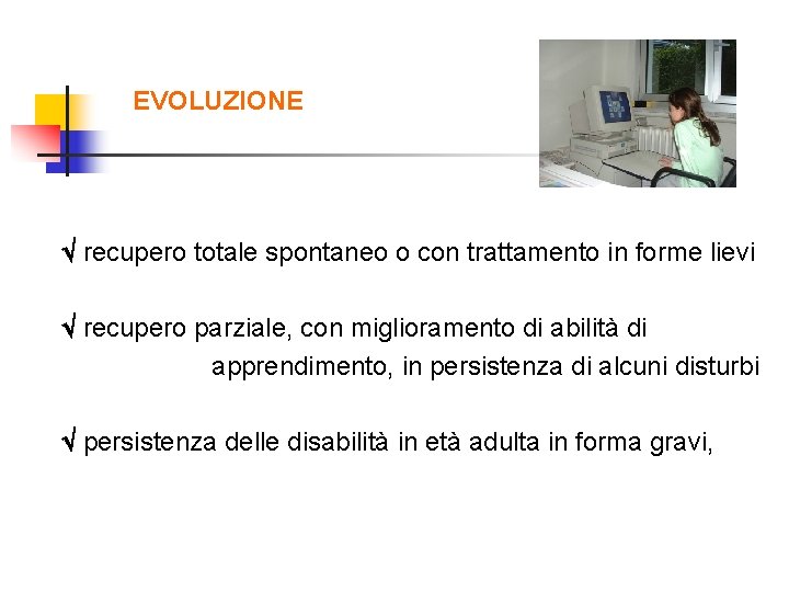 EVOLUZIONE recupero totale spontaneo o con trattamento in forme lievi recupero parziale, con miglioramento