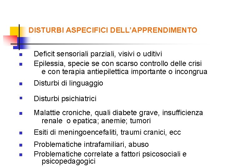 DISTURBI ASPECIFICI DELL’APPRENDIMENTO n Deficit sensoriali parziali, visivi o uditivi Epilessia, specie se con