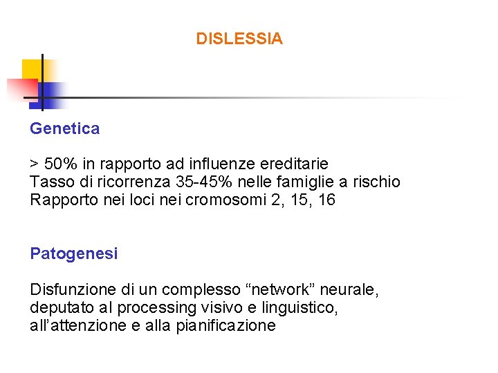 DISLESSIA Genetica > 50% in rapporto ad influenze ereditarie Tasso di ricorrenza 35 -45%