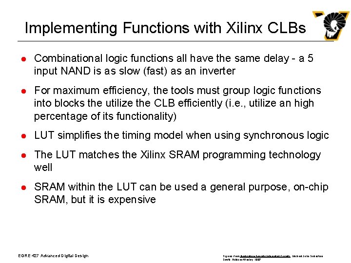 Implementing Functions with Xilinx CLBs l Combinational logic functions all have the same delay Implementing Functions with Xilinx CLBs l Combinational logic functions all have the same delay