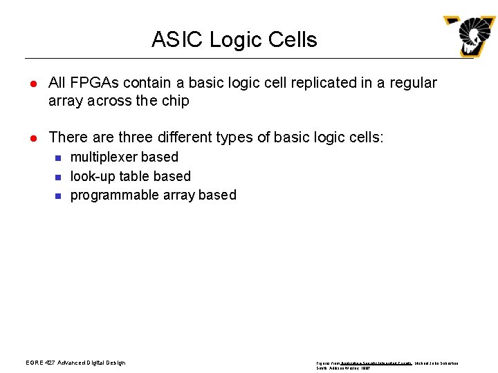 ASIC Logic Cells l All FPGAs contain a basic logic cell replicated in a ASIC Logic Cells l All FPGAs contain a basic logic cell replicated in a