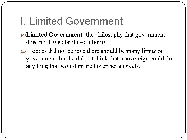 I. Limited Government- the philosophy that government does not have absolute authority. Hobbes did