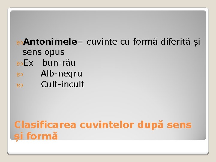 Antonimele= sens opus Ex bun-rău Alb-negru Cult-incult cuvinte cu formă diferită și Clasificarea Antonimele= sens opus Ex bun-rău Alb-negru Cult-incult cuvinte cu formă diferită și Clasificarea