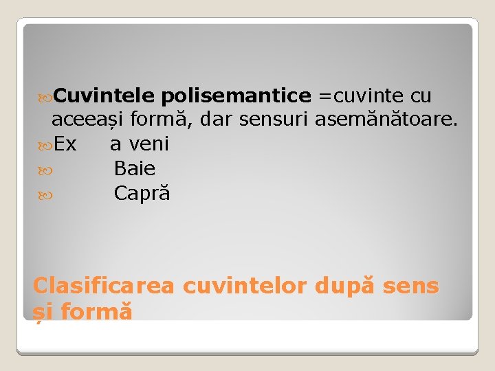 Cuvintele polisemantice =cuvinte cu aceeași formă, dar sensuri asemănătoare. Ex a veni Baie Cuvintele polisemantice =cuvinte cu aceeași formă, dar sensuri asemănătoare. Ex a veni Baie