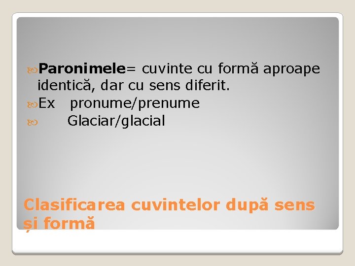 Paronimele= cuvinte cu formă aproape identică, dar cu sens diferit. Ex pronume/prenume Glaciar/glacial Paronimele= cuvinte cu formă aproape identică, dar cu sens diferit. Ex pronume/prenume Glaciar/glacial