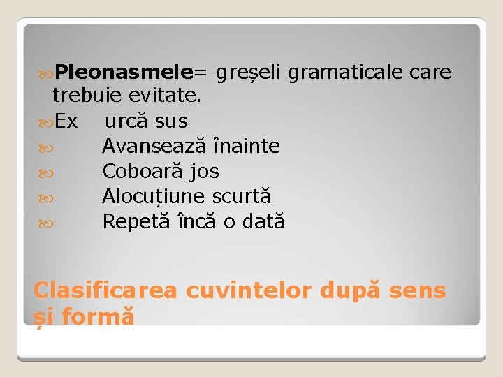 Pleonasmele= greșeli gramaticale care trebuie evitate. Ex urcă sus Avansează înainte Coboară jos Pleonasmele= greșeli gramaticale care trebuie evitate. Ex urcă sus Avansează înainte Coboară jos