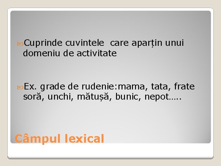 Cuprinde cuvintele care aparțin unui domeniu de activitate Ex. grade de rudenie: mama, Cuprinde cuvintele care aparțin unui domeniu de activitate Ex. grade de rudenie: mama,