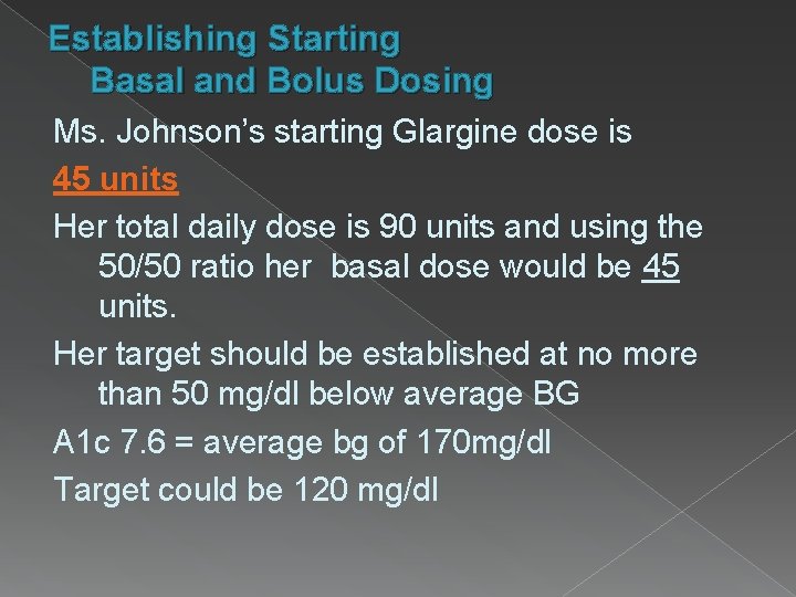 Establishing Starting Basal and Bolus Dosing Ms. Johnson’s starting Glargine dose is 45 units