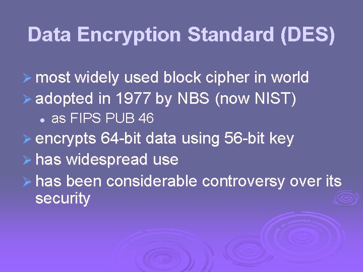 Data Encryption Standard (DES) Ø most widely used block cipher in world Ø adopted