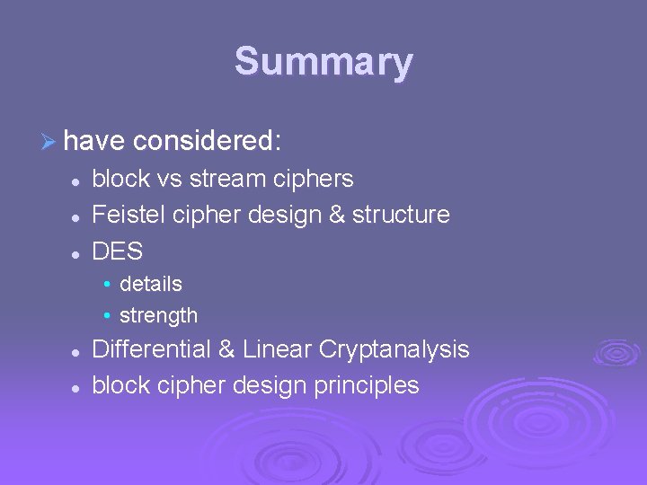 Summary Ø have considered: l l l block vs stream ciphers Feistel cipher design