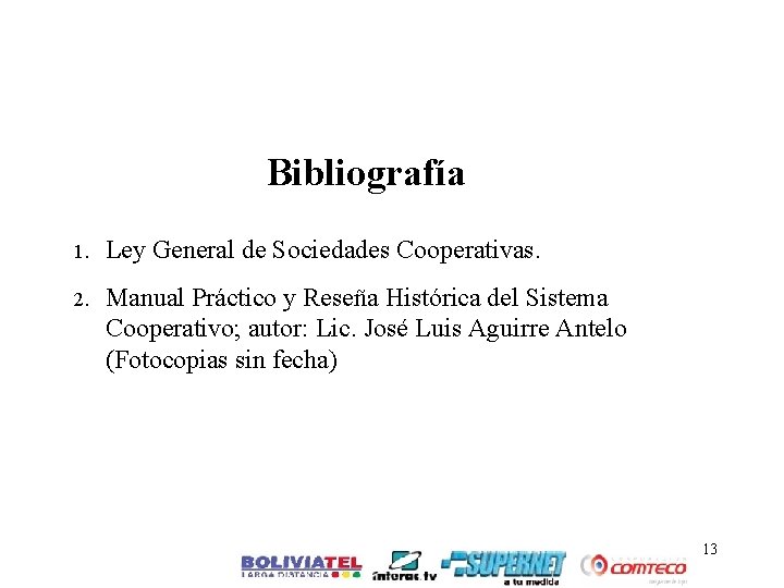 Bibliografía 1. Ley General de Sociedades Cooperativas. 2. Manual Práctico y Reseña Histórica del