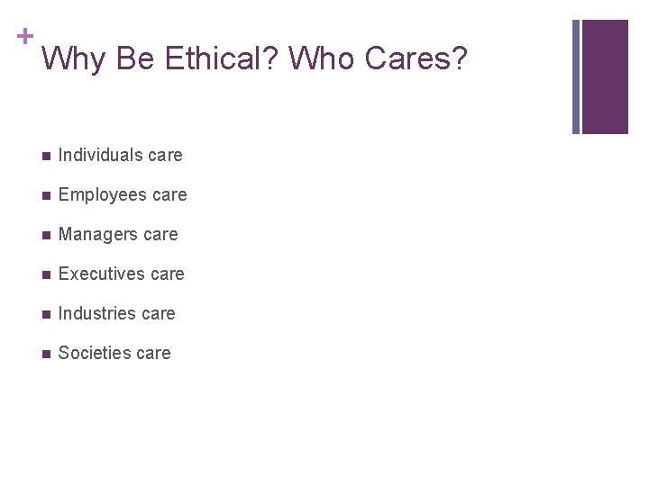 + Why Be Ethical? Who Cares? n Individuals care n Employees care n Managers