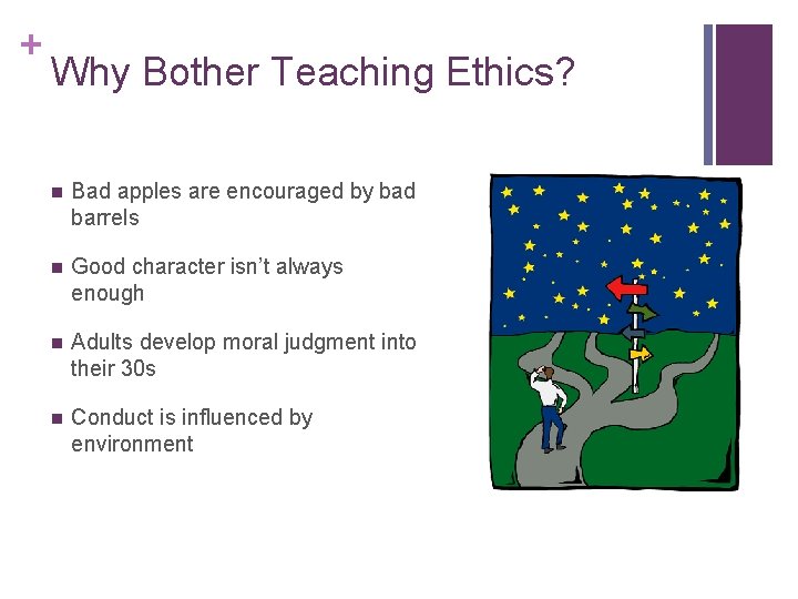 + Why Bother Teaching Ethics? n Bad apples are encouraged by bad barrels n