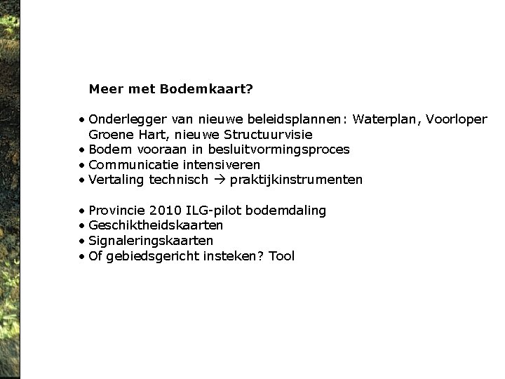 Meer met Bodemkaart? • Onderlegger van nieuwe beleidsplannen: Waterplan, Voorloper Groene Hart, nieuwe Structuurvisie