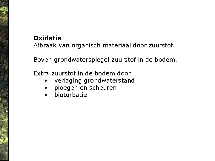 Oxidatie Afbraak van organisch materiaal door zuurstof. Boven grondwaterspiegel zuurstof in de bodem. Extra