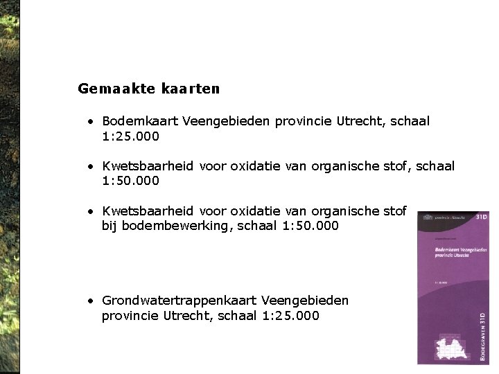 Gemaakte kaarten • Bodemkaart Veengebieden provincie Utrecht, schaal 1: 25. 000 • Kwetsbaarheid voor