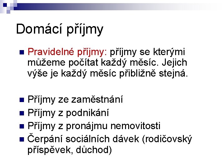 Domácí příjmy n Pravidelné příjmy: příjmy se kterými můžeme počítat každý měsíc. Jejich výše