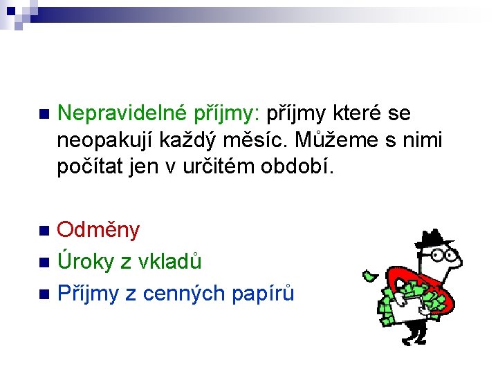 n Nepravidelné příjmy: příjmy které se neopakují každý měsíc. Můžeme s nimi počítat jen