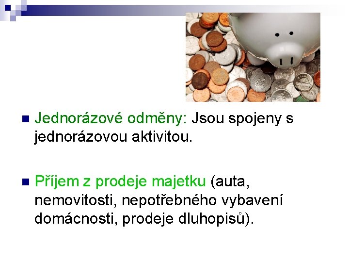 n Jednorázové odměny: Jsou spojeny s jednorázovou aktivitou. n Příjem z prodeje majetku (auta,