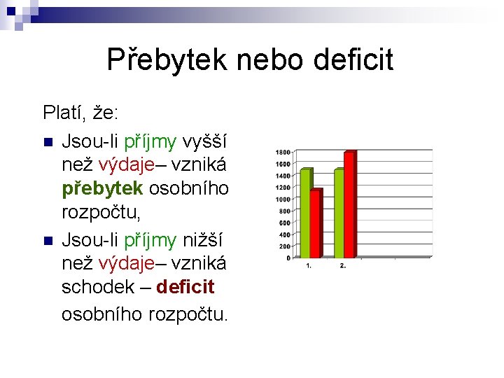 Přebytek nebo deficit Platí, že: n Jsou-li příjmy vyšší než výdaje– vzniká přebytek osobního