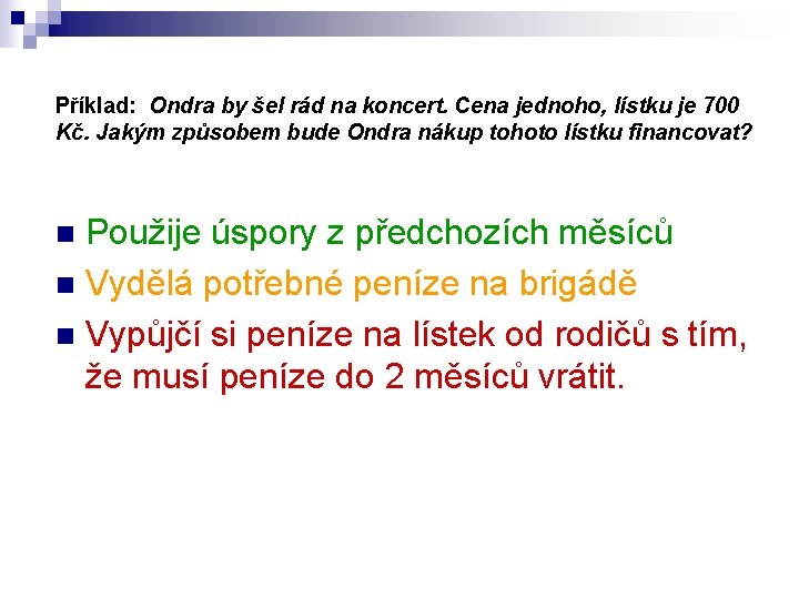 Příklad: Ondra by šel rád na koncert. Cena jednoho, lístku je 700 Kč. Jakým