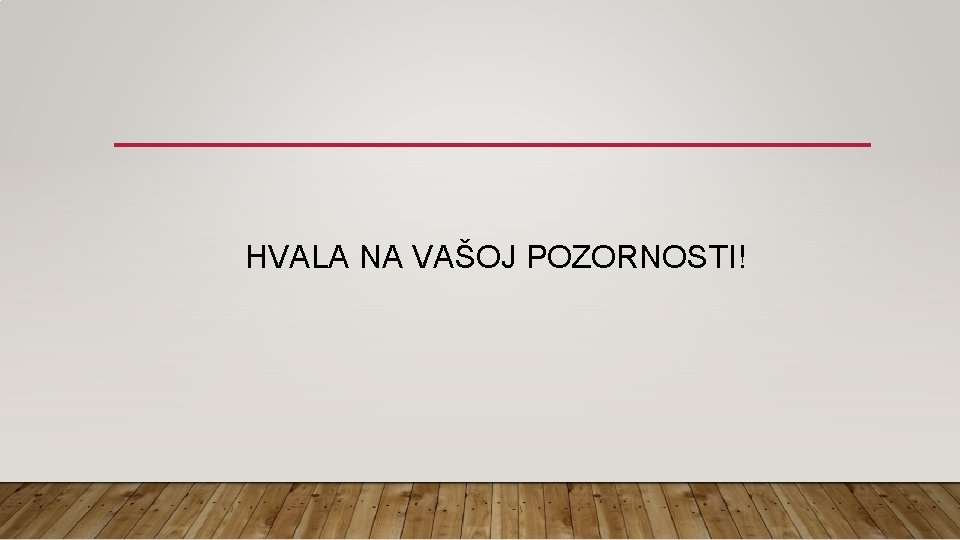 HVALA NA VAŠOJ POZORNOSTI! 