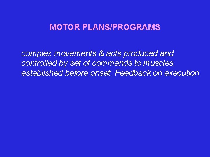 MOTOR PLANS/PROGRAMS complex movements & acts produced and controlled by set of commands to