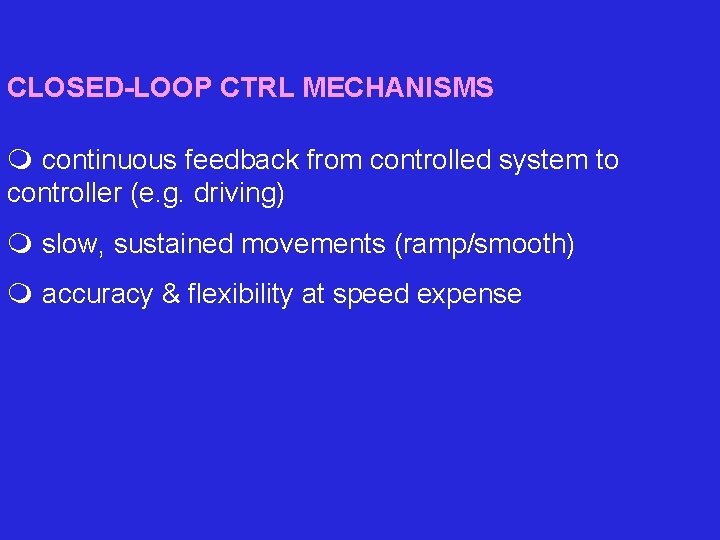 CLOSED-LOOP CTRL MECHANISMS m continuous feedback from controlled system to controller (e. g. driving)