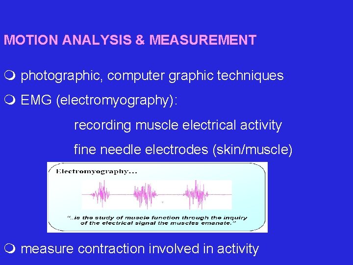 MOTION ANALYSIS & MEASUREMENT m photographic, computer graphic techniques m EMG (electromyography): recording muscle