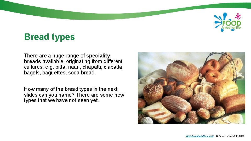 Bread types There a huge range of speciality breads available, originating from different cultures,